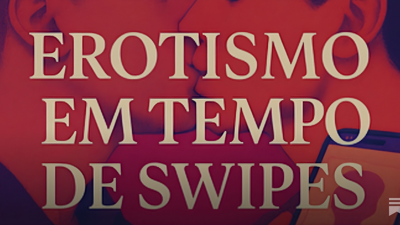 Erotismo em Tempos de Swipes